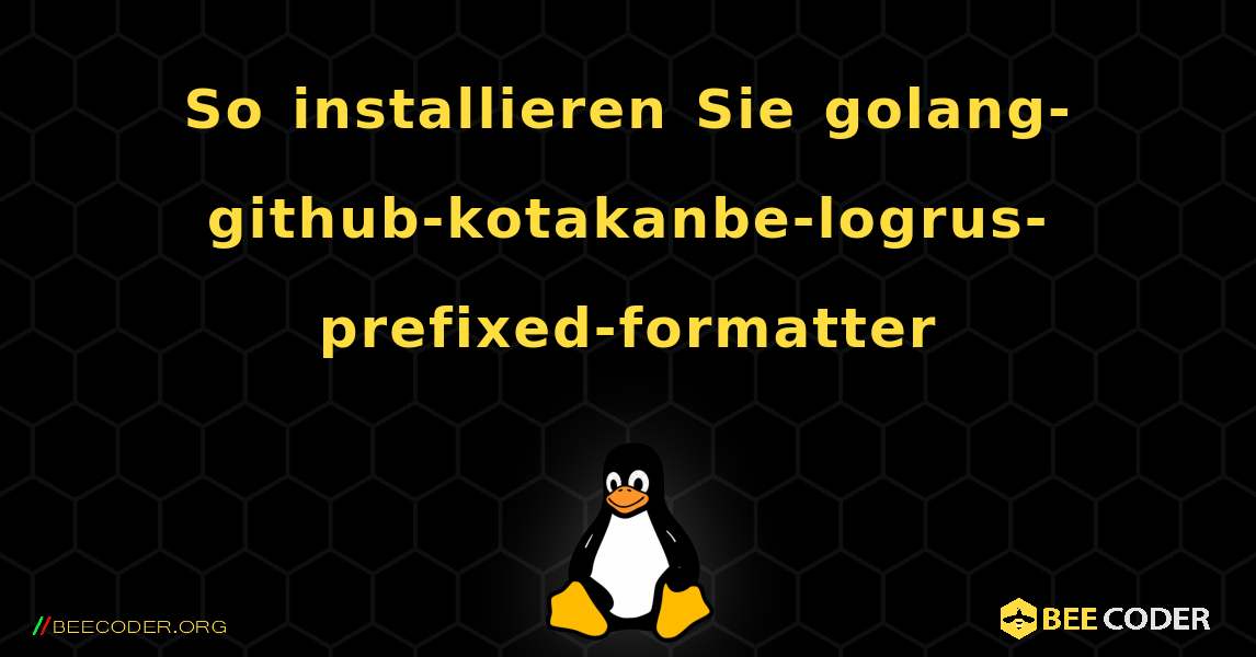 So installieren Sie golang-github-kotakanbe-logrus-prefixed-formatter . Linux