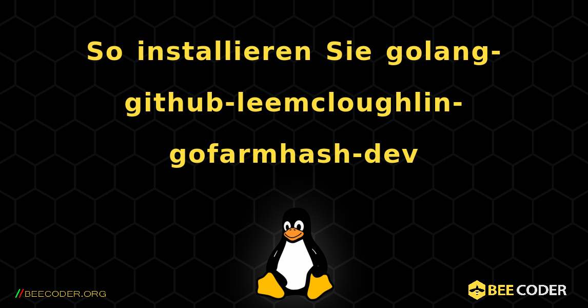So installieren Sie golang-github-leemcloughlin-gofarmhash-dev . Linux