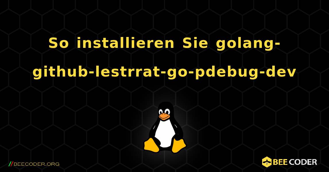 So installieren Sie golang-github-lestrrat-go-pdebug-dev . Linux