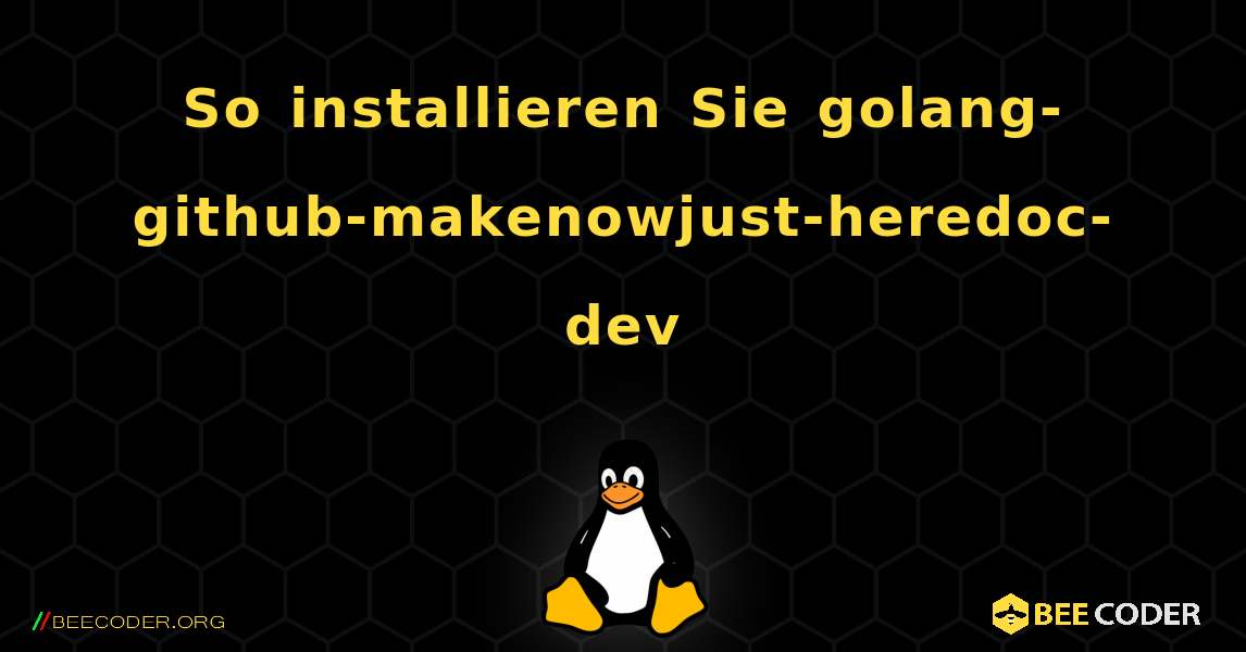 So installieren Sie golang-github-makenowjust-heredoc-dev . Linux