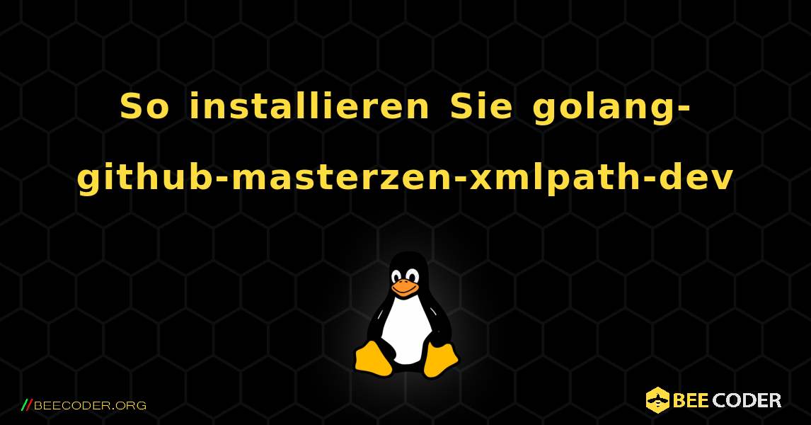 So installieren Sie golang-github-masterzen-xmlpath-dev . Linux