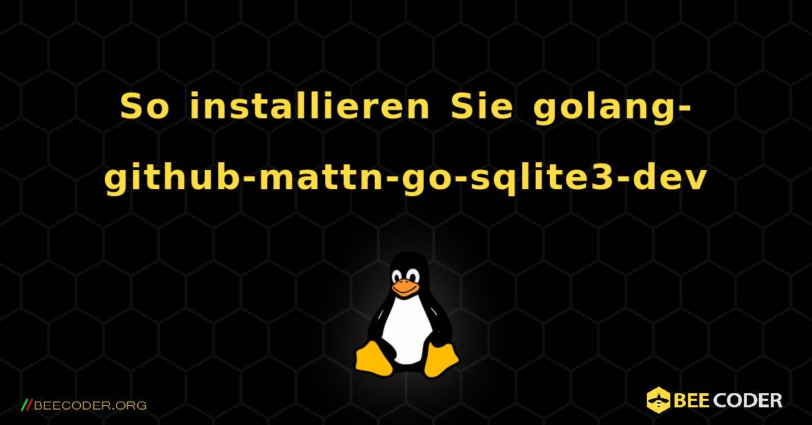 So installieren Sie golang-github-mattn-go-sqlite3-dev . Linux