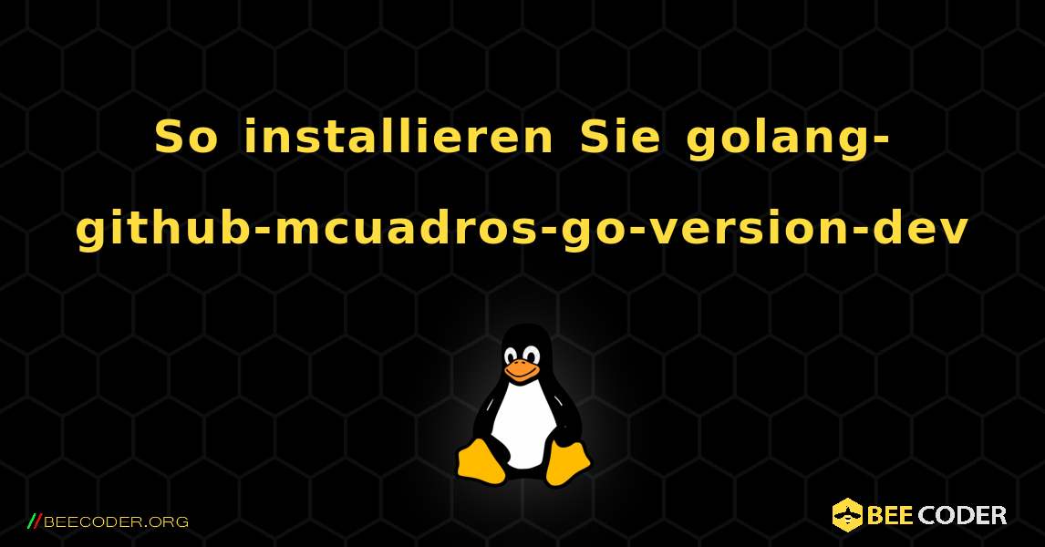 So installieren Sie golang-github-mcuadros-go-version-dev . Linux