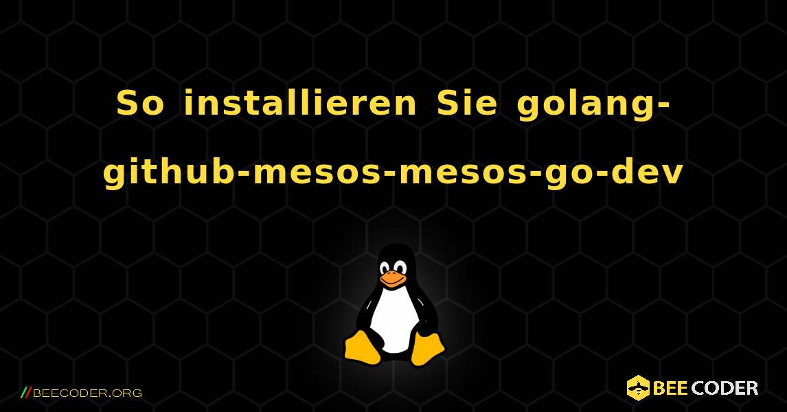 So installieren Sie golang-github-mesos-mesos-go-dev . Linux