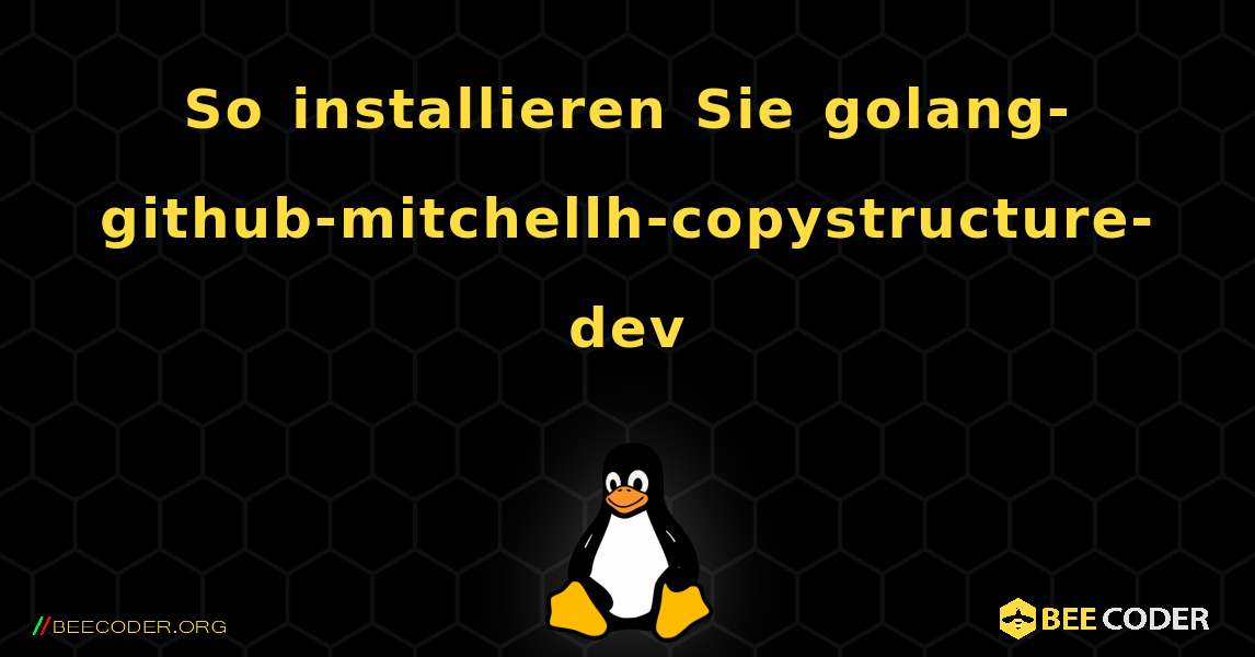 So installieren Sie golang-github-mitchellh-copystructure-dev . Linux