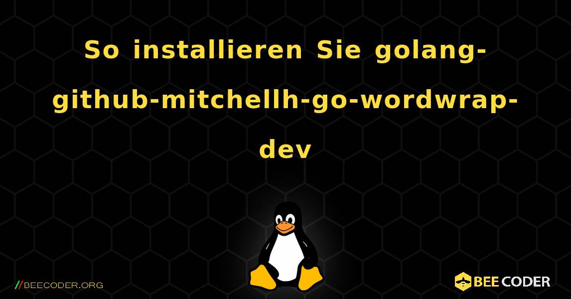 So installieren Sie golang-github-mitchellh-go-wordwrap-dev . Linux