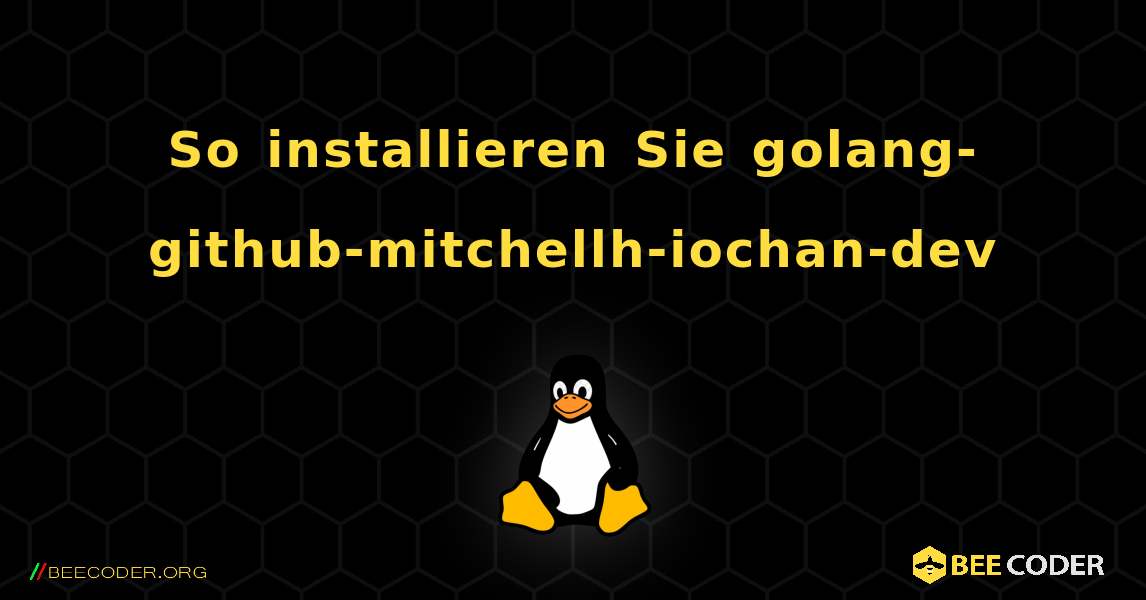 So installieren Sie golang-github-mitchellh-iochan-dev . Linux