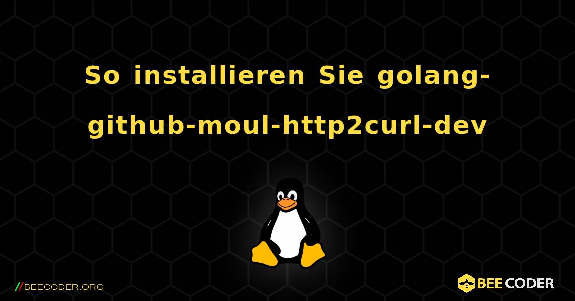 So installieren Sie golang-github-moul-http2curl-dev . Linux