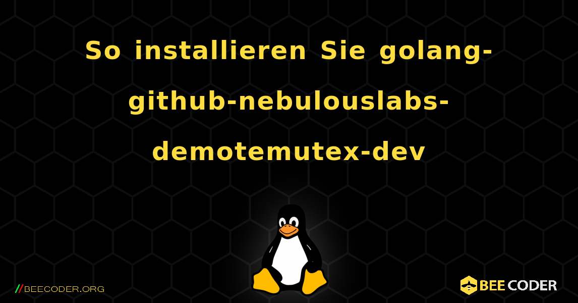 So installieren Sie golang-github-nebulouslabs-demotemutex-dev . Linux