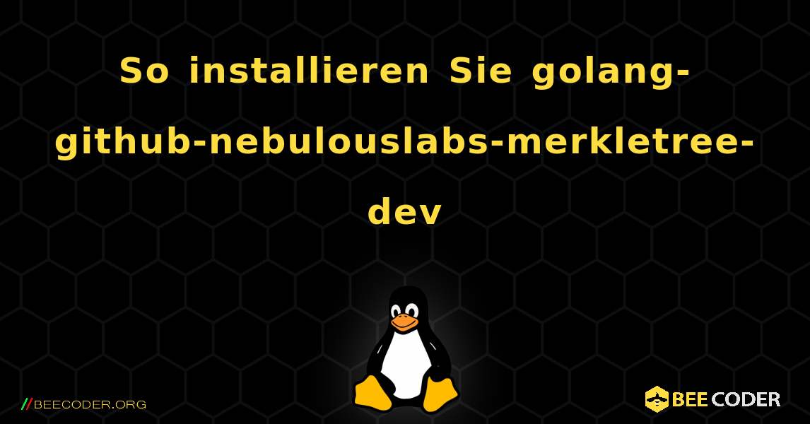 So installieren Sie golang-github-nebulouslabs-merkletree-dev . Linux