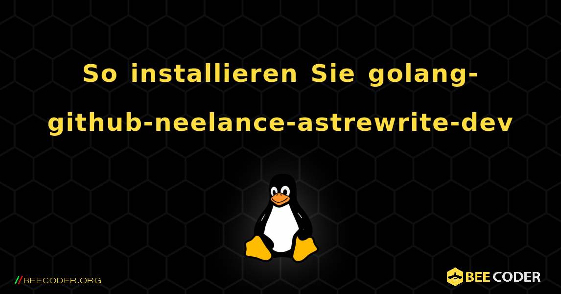 So installieren Sie golang-github-neelance-astrewrite-dev . Linux