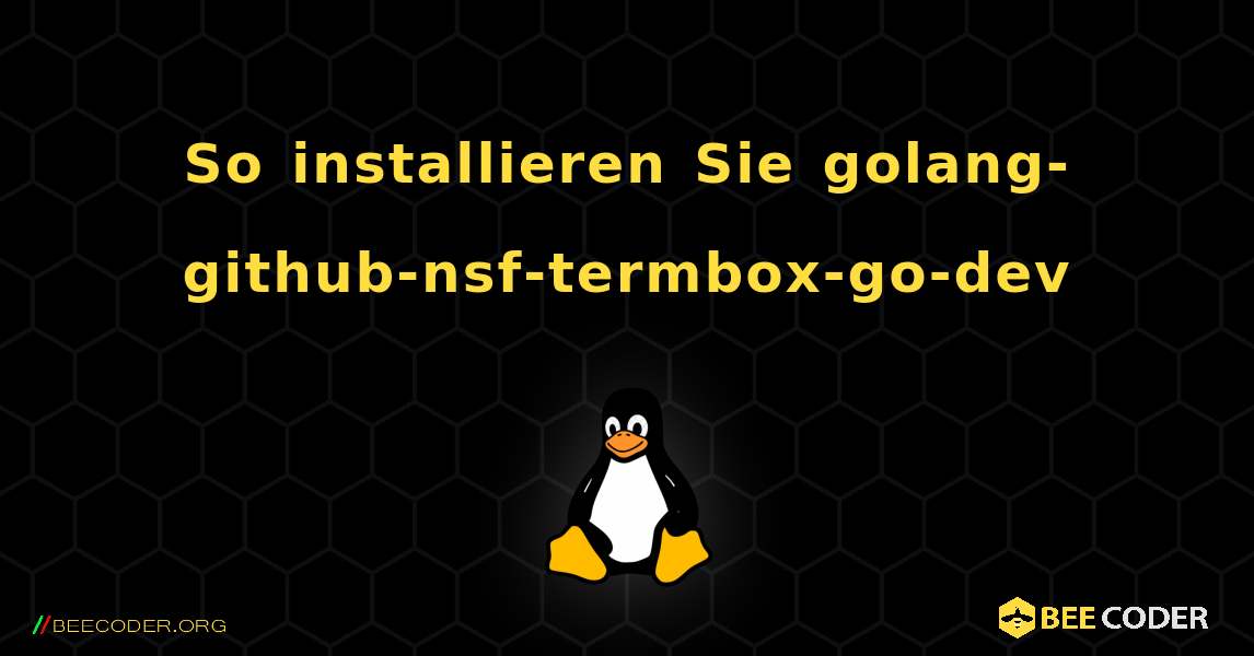 So installieren Sie golang-github-nsf-termbox-go-dev . Linux