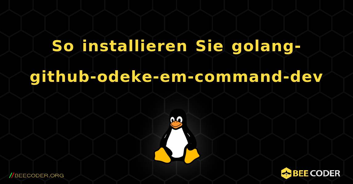So installieren Sie golang-github-odeke-em-command-dev . Linux