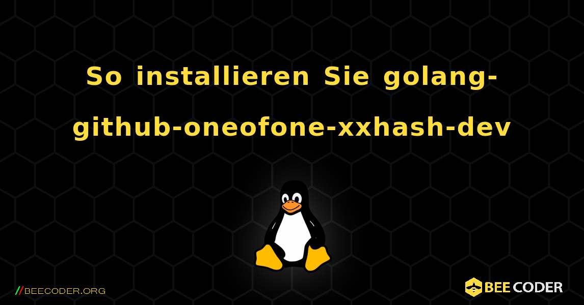 So installieren Sie golang-github-oneofone-xxhash-dev . Linux