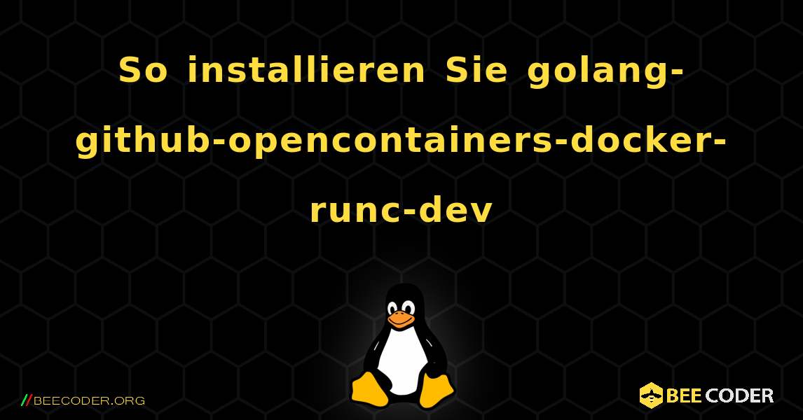 So installieren Sie golang-github-opencontainers-docker-runc-dev . Linux