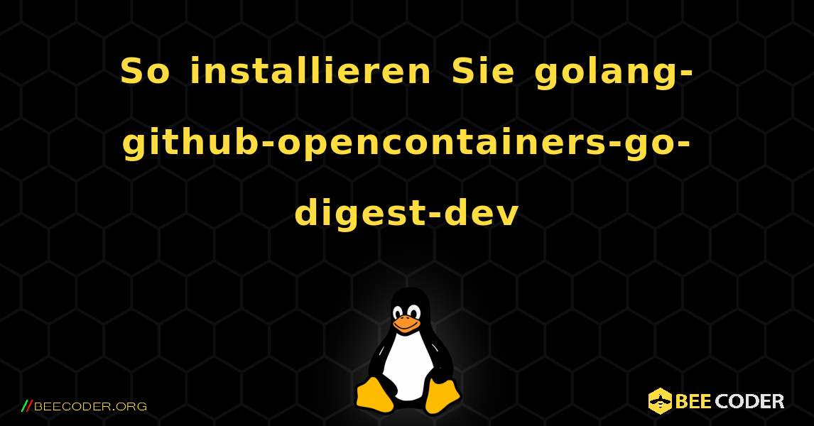 So installieren Sie golang-github-opencontainers-go-digest-dev . Linux