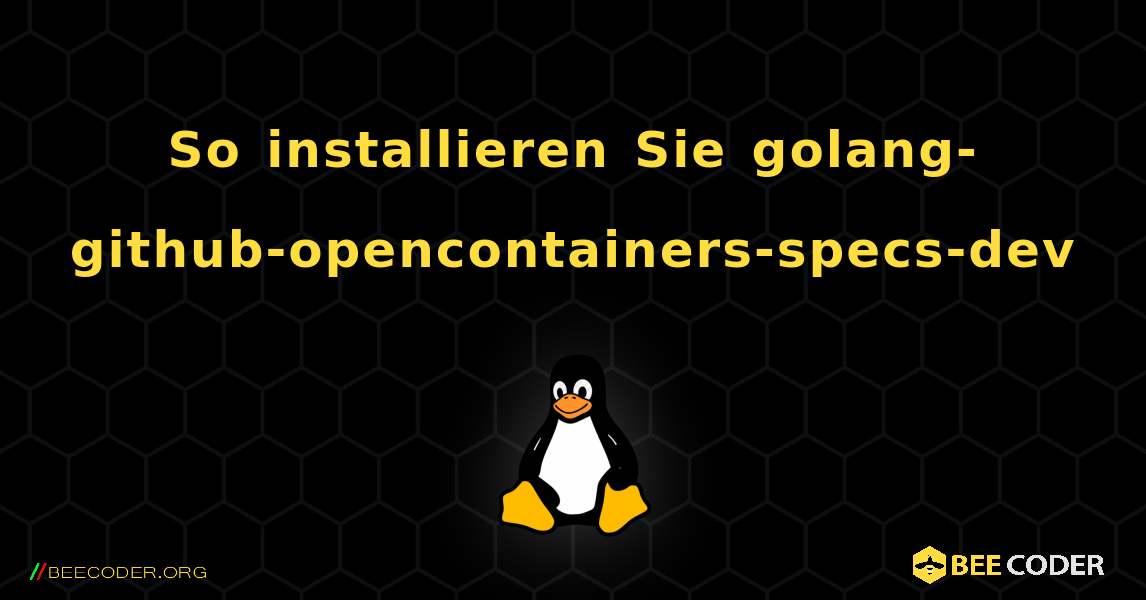 So installieren Sie golang-github-opencontainers-specs-dev . Linux