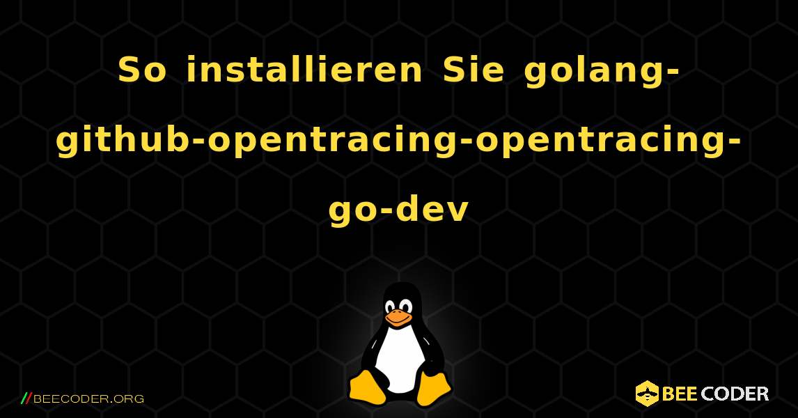 So installieren Sie golang-github-opentracing-opentracing-go-dev . Linux