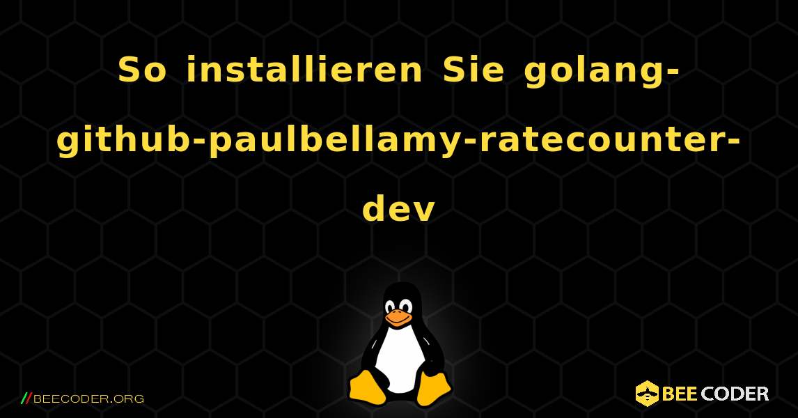 So installieren Sie golang-github-paulbellamy-ratecounter-dev . Linux