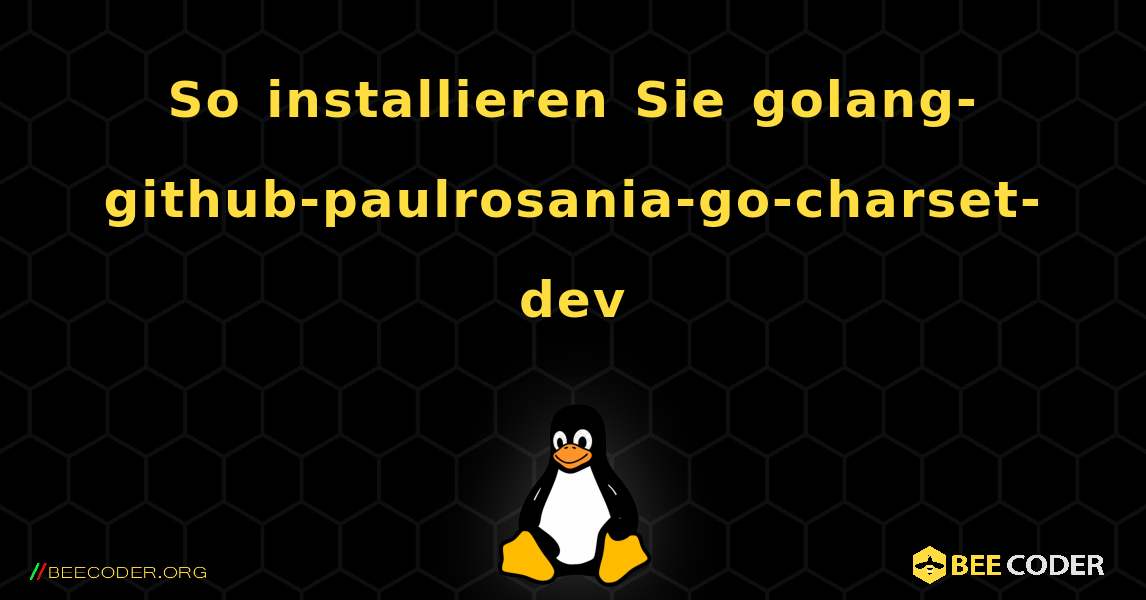 So installieren Sie golang-github-paulrosania-go-charset-dev . Linux