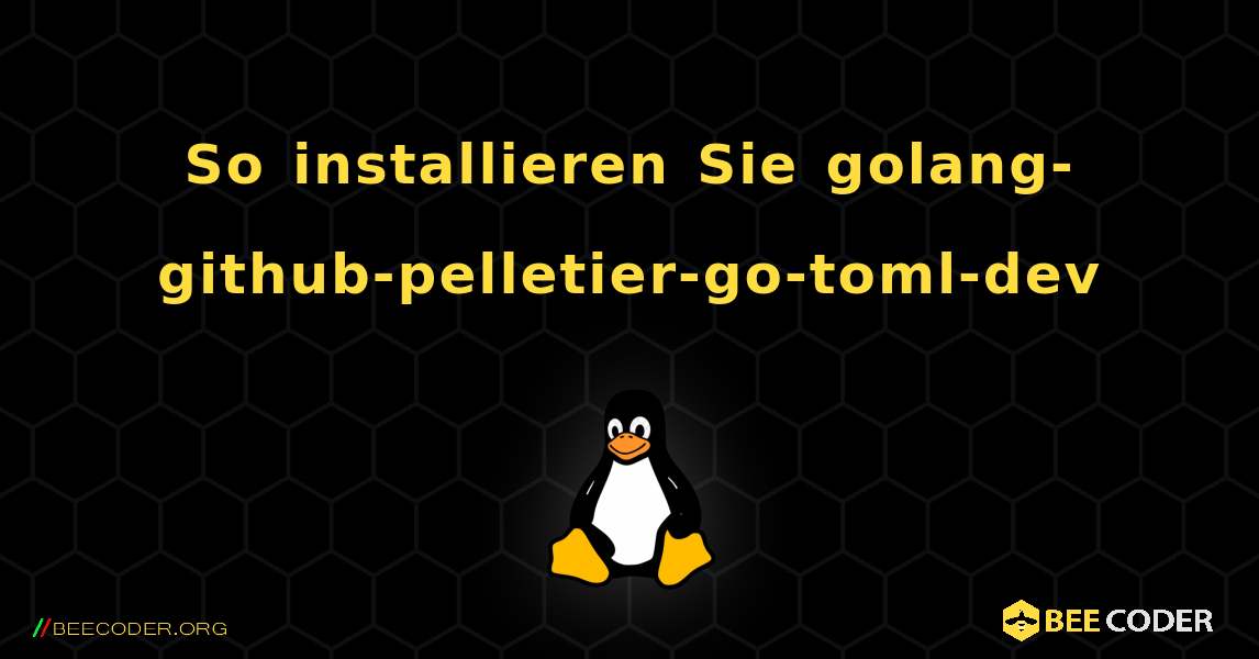 So installieren Sie golang-github-pelletier-go-toml-dev . Linux