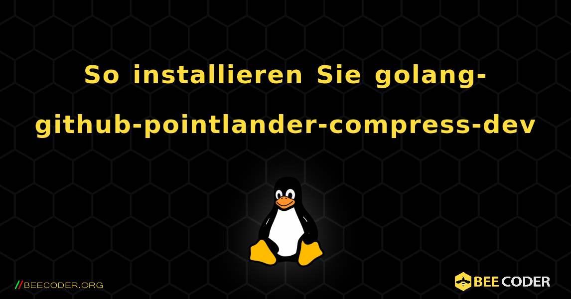So installieren Sie golang-github-pointlander-compress-dev . Linux