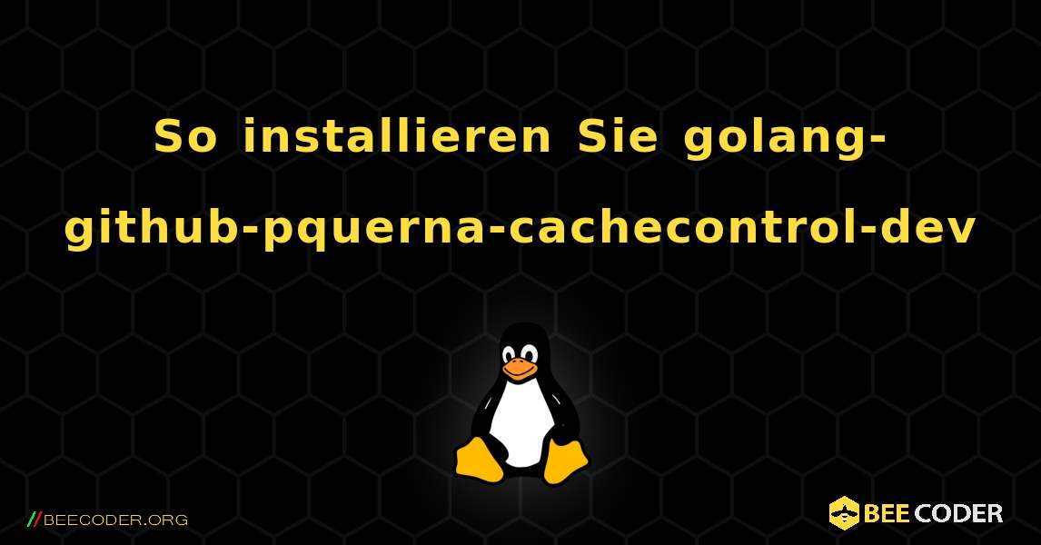 So installieren Sie golang-github-pquerna-cachecontrol-dev . Linux