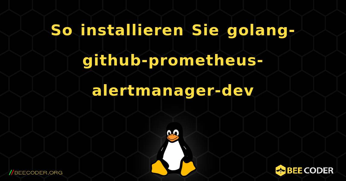 So installieren Sie golang-github-prometheus-alertmanager-dev . Linux