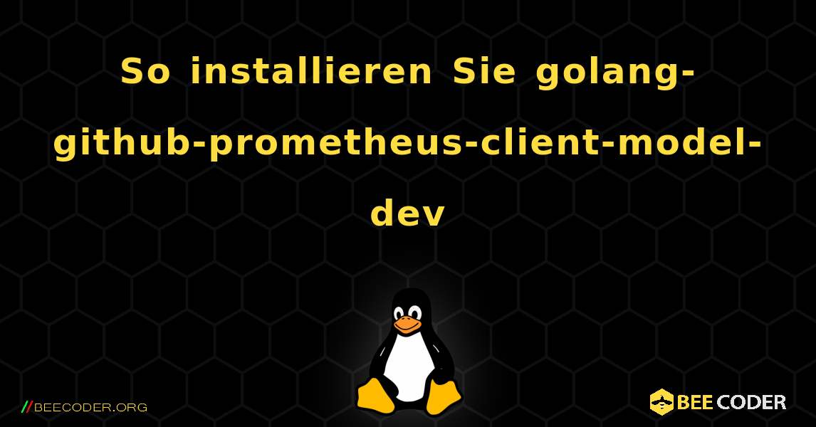 So installieren Sie golang-github-prometheus-client-model-dev . Linux