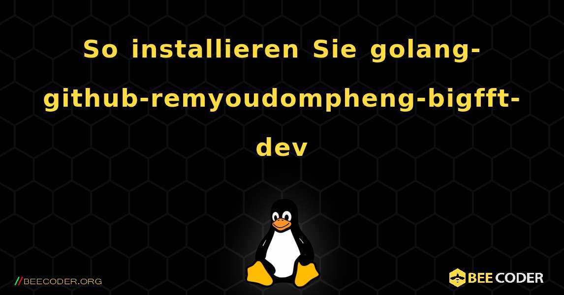 So installieren Sie golang-github-remyoudompheng-bigfft-dev . Linux