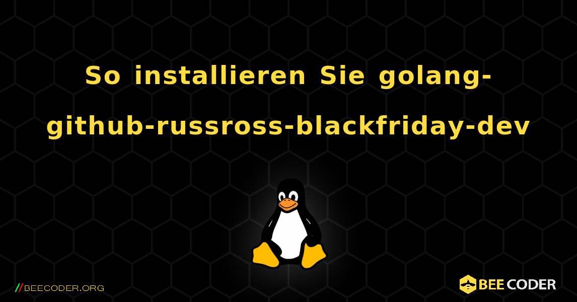 So installieren Sie golang-github-russross-blackfriday-dev . Linux