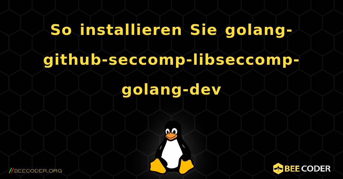 So installieren Sie golang-github-seccomp-libseccomp-golang-dev . Linux