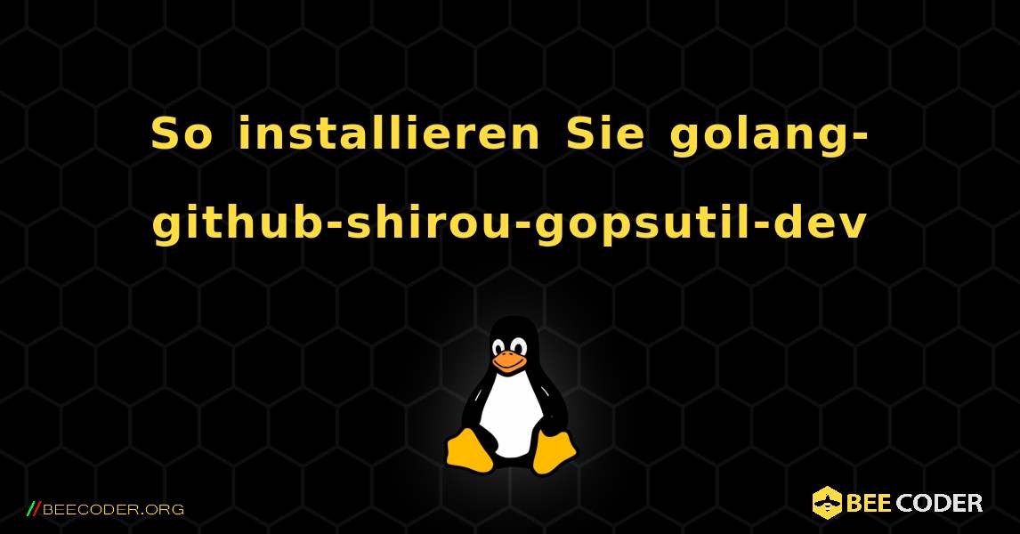 So installieren Sie golang-github-shirou-gopsutil-dev . Linux