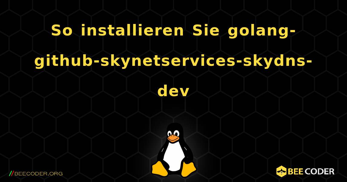 So installieren Sie golang-github-skynetservices-skydns-dev . Linux