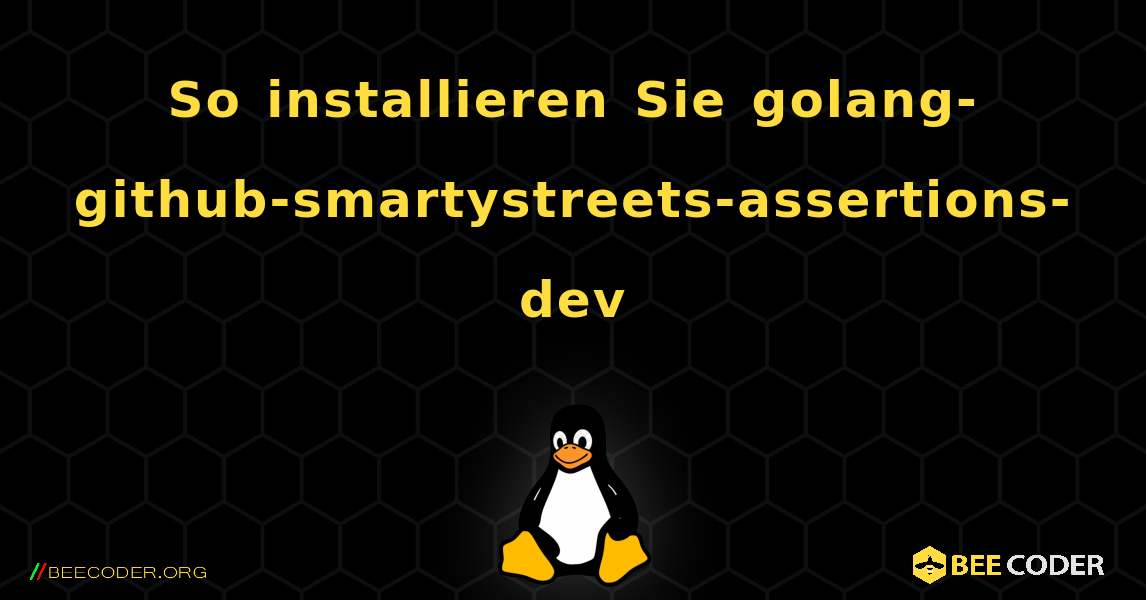 So installieren Sie golang-github-smartystreets-assertions-dev . Linux