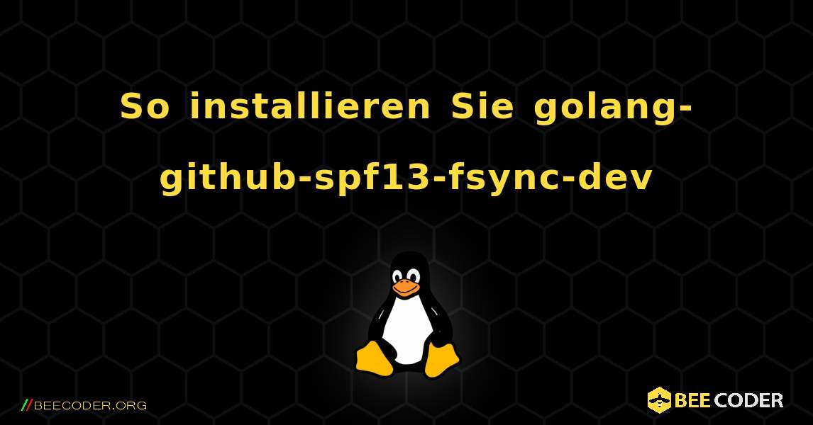 So installieren Sie golang-github-spf13-fsync-dev . Linux