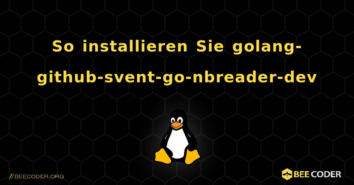 So installieren Sie golang-github-svent-go-nbreader-dev . Linux