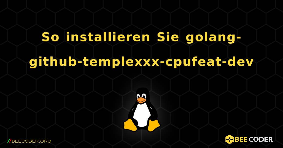 So installieren Sie golang-github-templexxx-cpufeat-dev . Linux