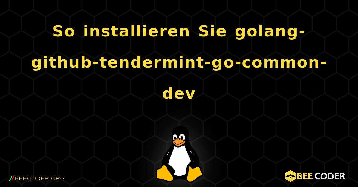 So installieren Sie golang-github-tendermint-go-common-dev . Linux