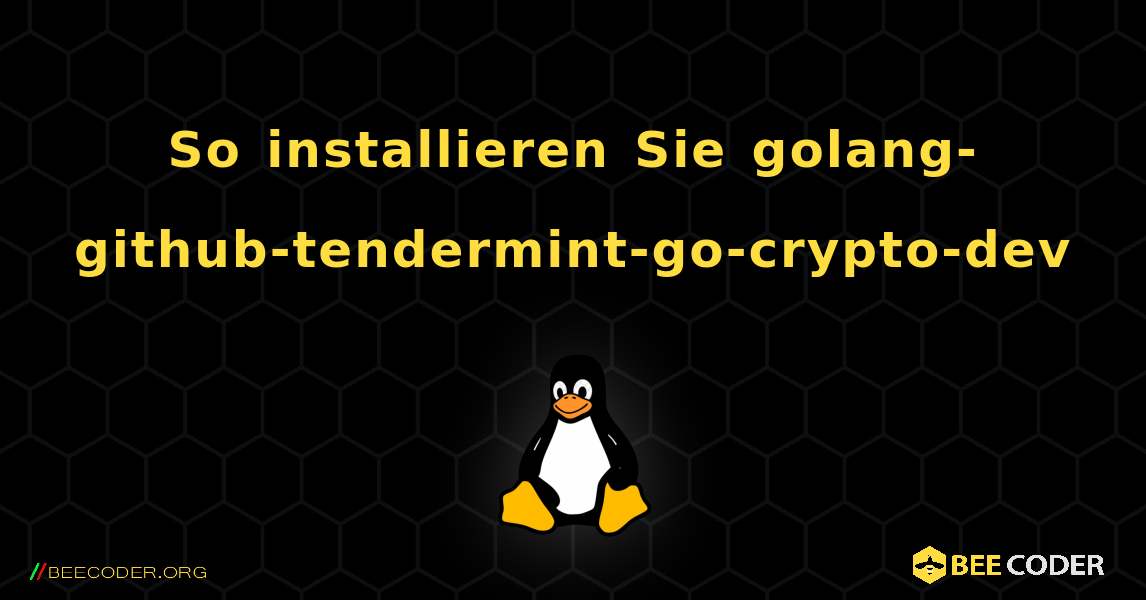 So installieren Sie golang-github-tendermint-go-crypto-dev . Linux