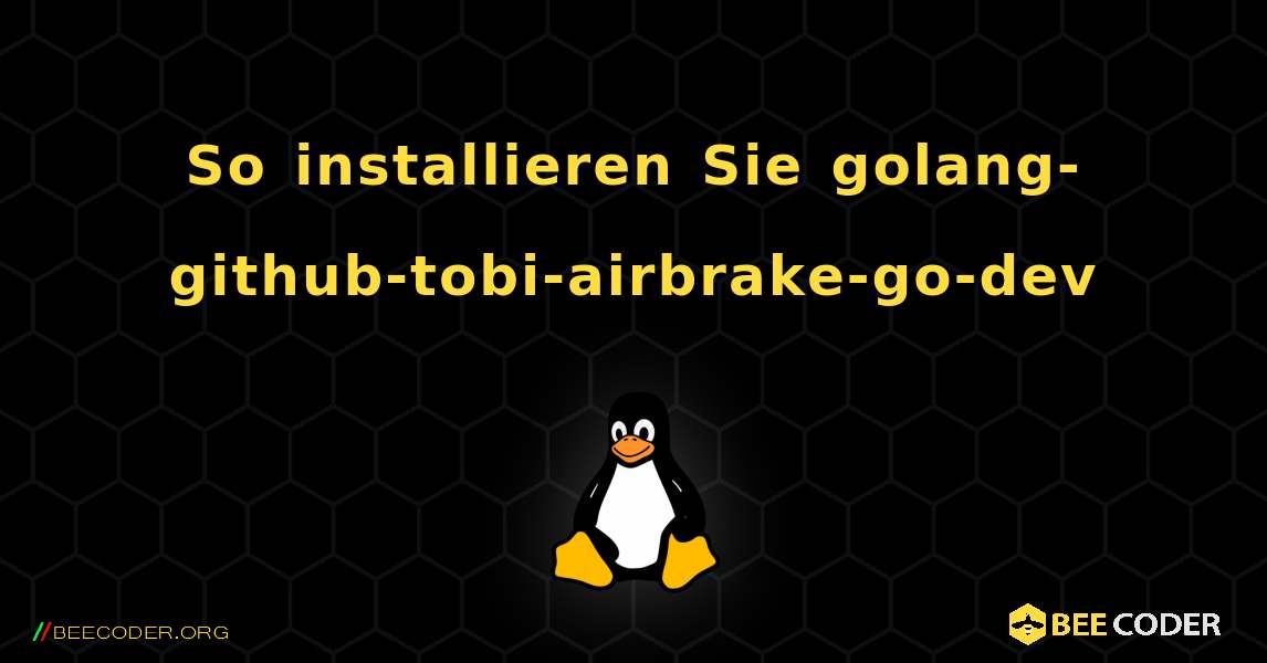 So installieren Sie golang-github-tobi-airbrake-go-dev . Linux