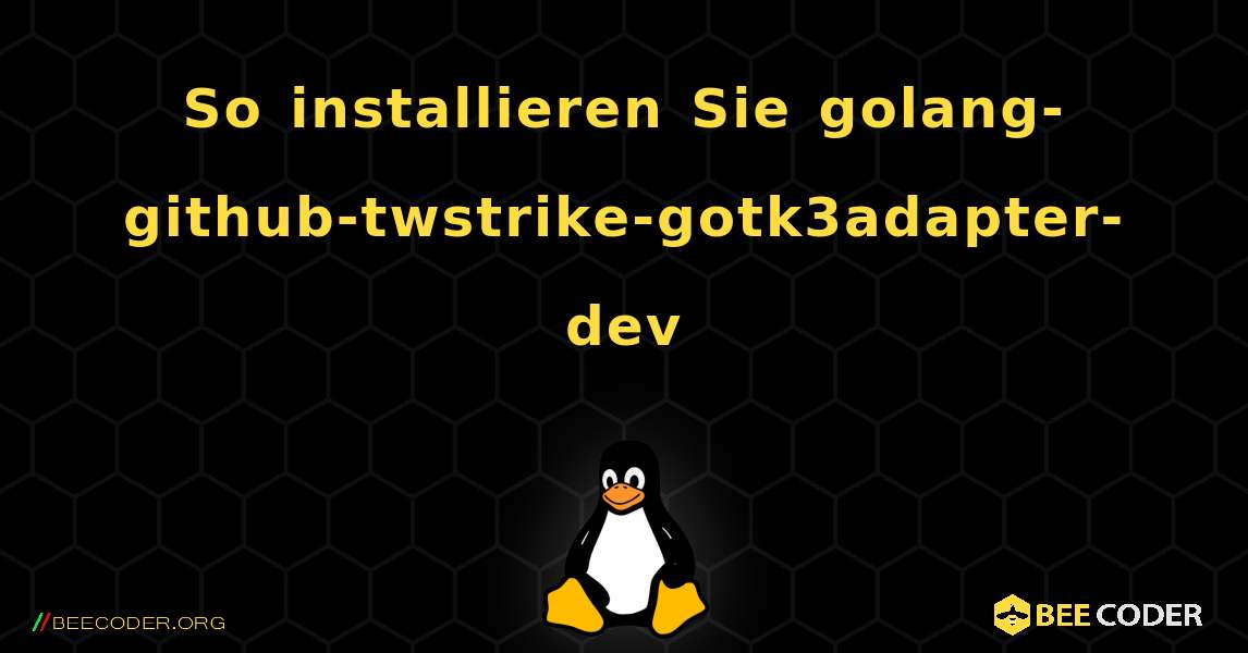 So installieren Sie golang-github-twstrike-gotk3adapter-dev . Linux