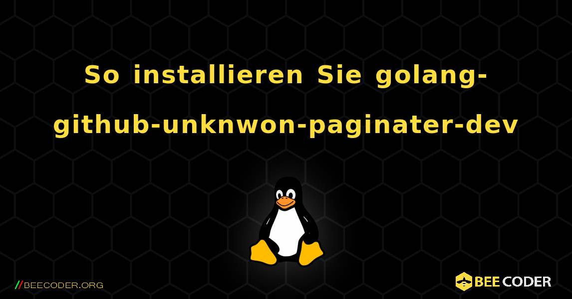 So installieren Sie golang-github-unknwon-paginater-dev . Linux