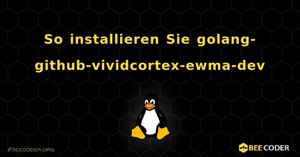 So installieren Sie golang-github-vividcortex-ewma-dev . Linux