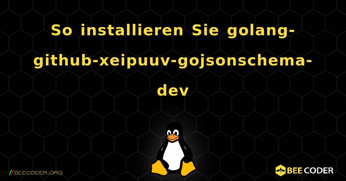 So installieren Sie golang-github-xeipuuv-gojsonschema-dev . Linux