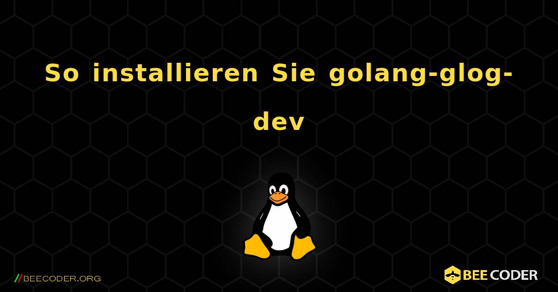 So installieren Sie golang-glog-dev . Linux