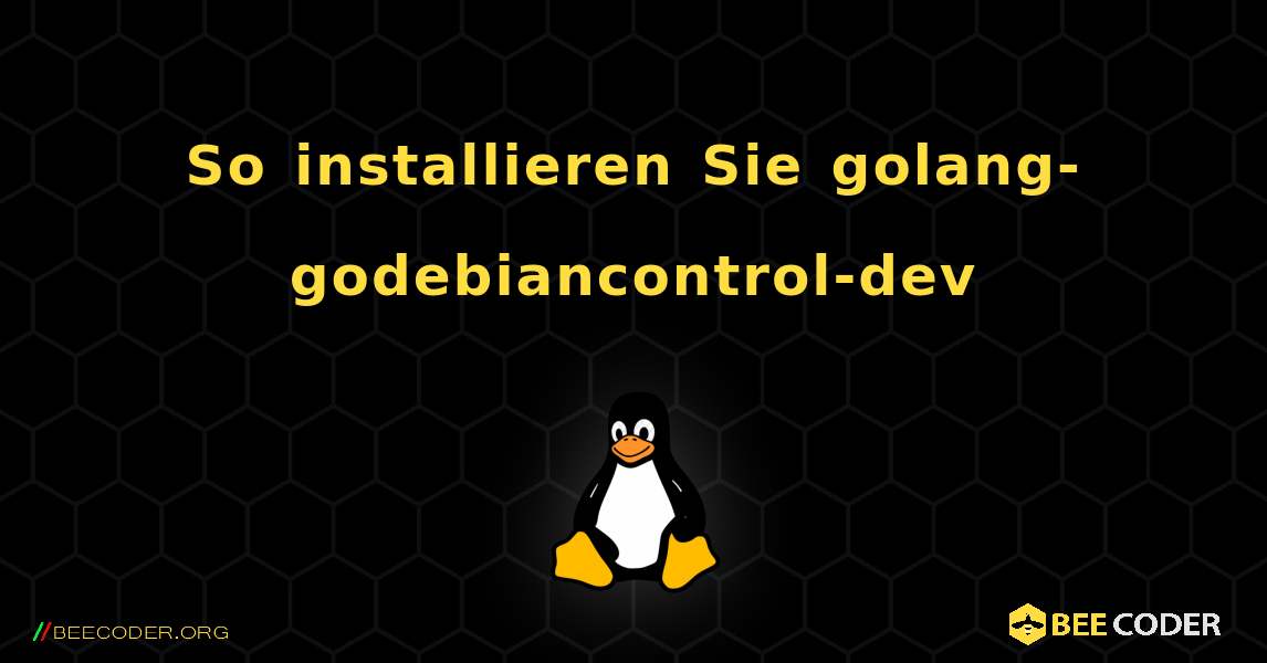 So installieren Sie golang-godebiancontrol-dev . Linux