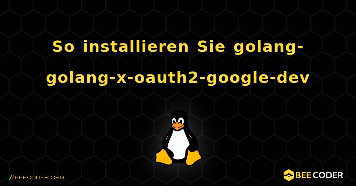 So installieren Sie golang-golang-x-oauth2-google-dev . Linux