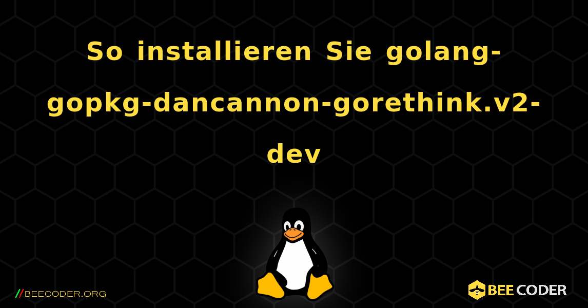 So installieren Sie golang-gopkg-dancannon-gorethink.v2-dev . Linux