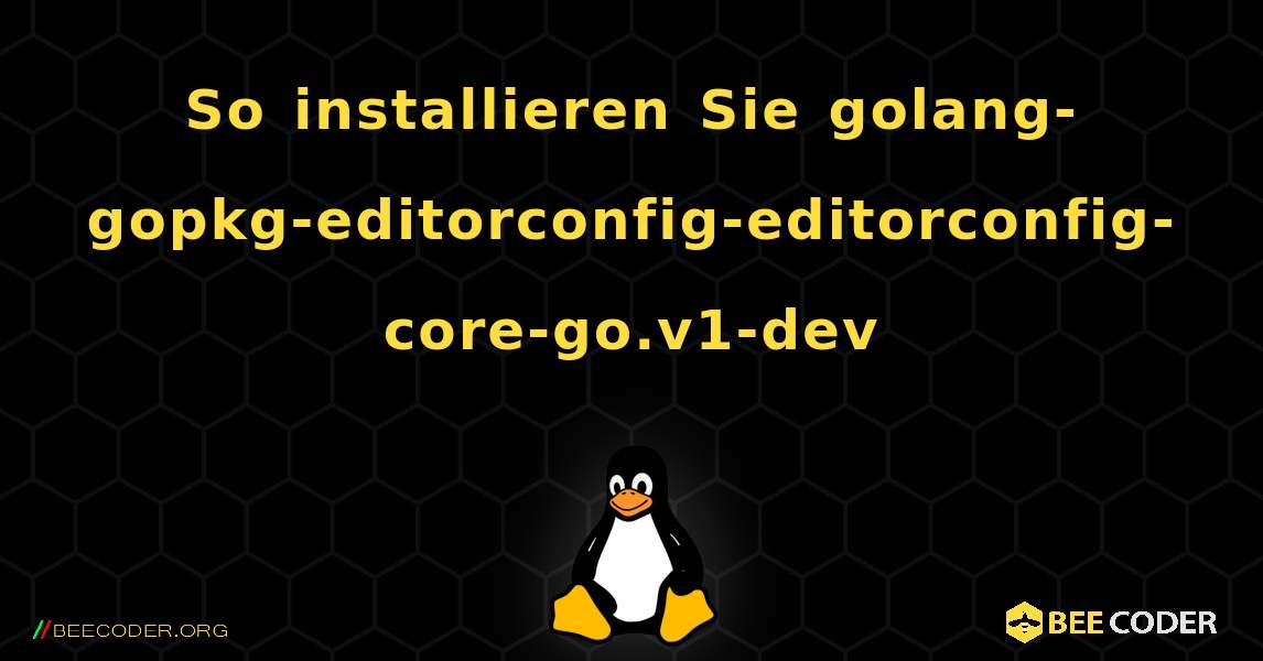 So installieren Sie golang-gopkg-editorconfig-editorconfig-core-go.v1-dev . Linux